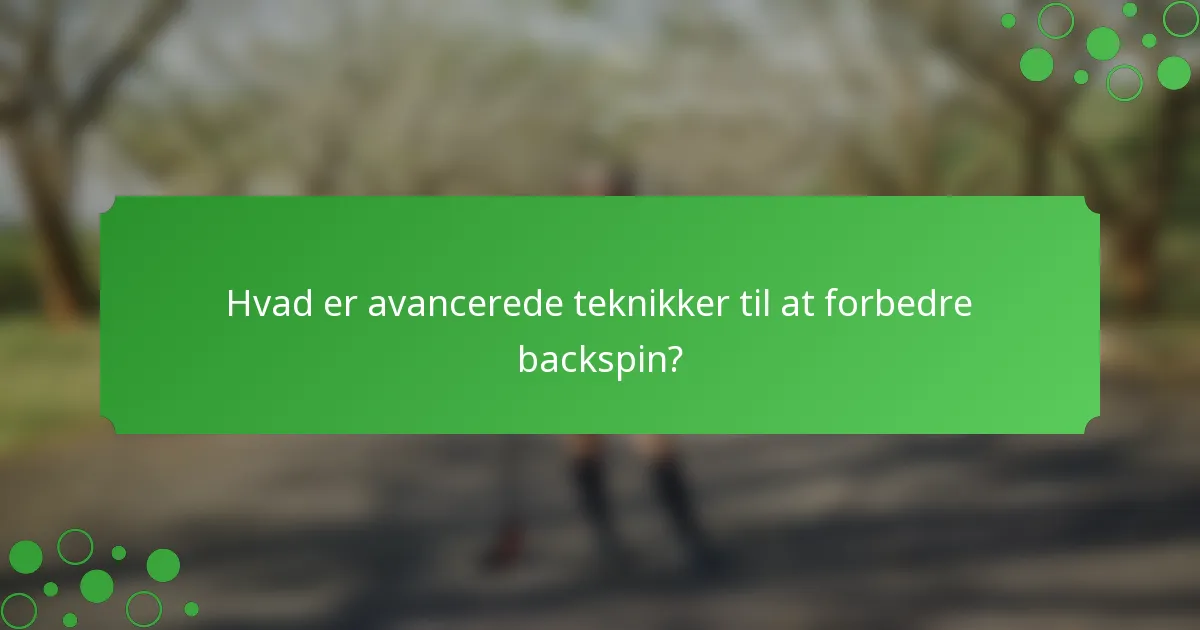 Hvad er avancerede teknikker til at forbedre backspin?