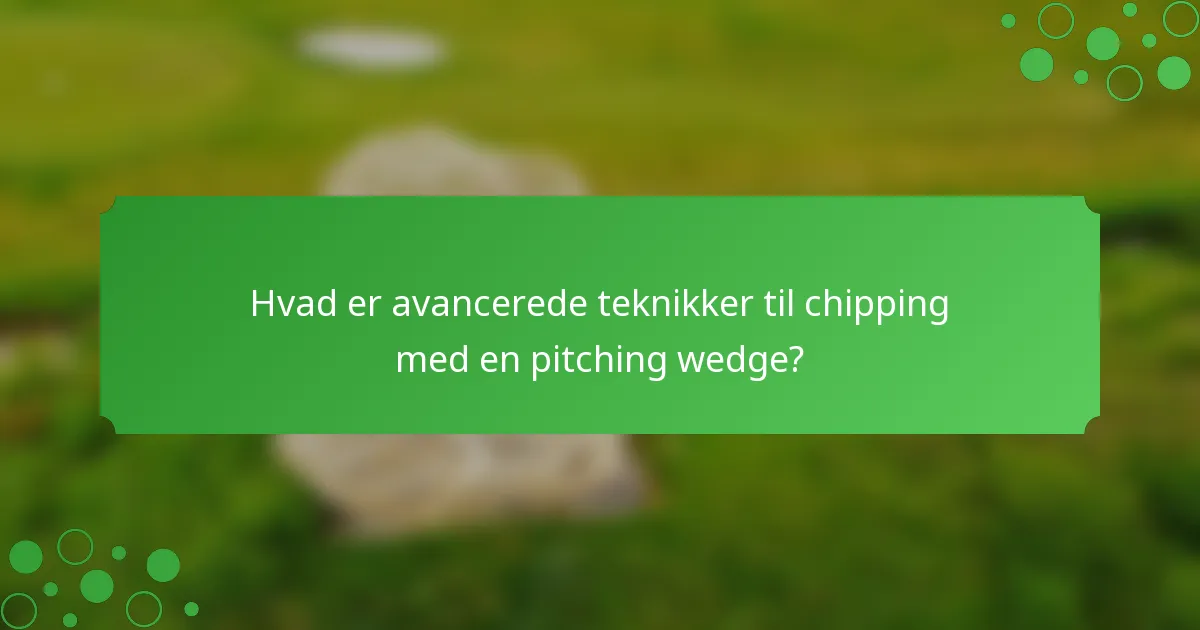 Hvad er avancerede teknikker til chipping med en pitching wedge?