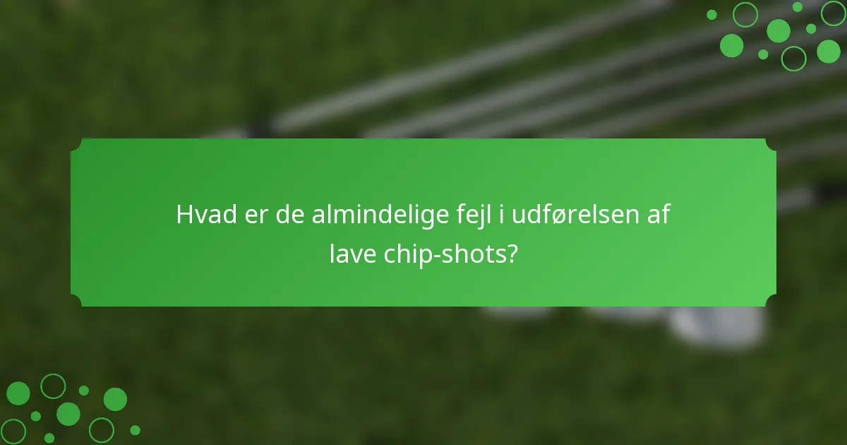 Hvad er de almindelige fejl i udførelsen af lave chip-shots?