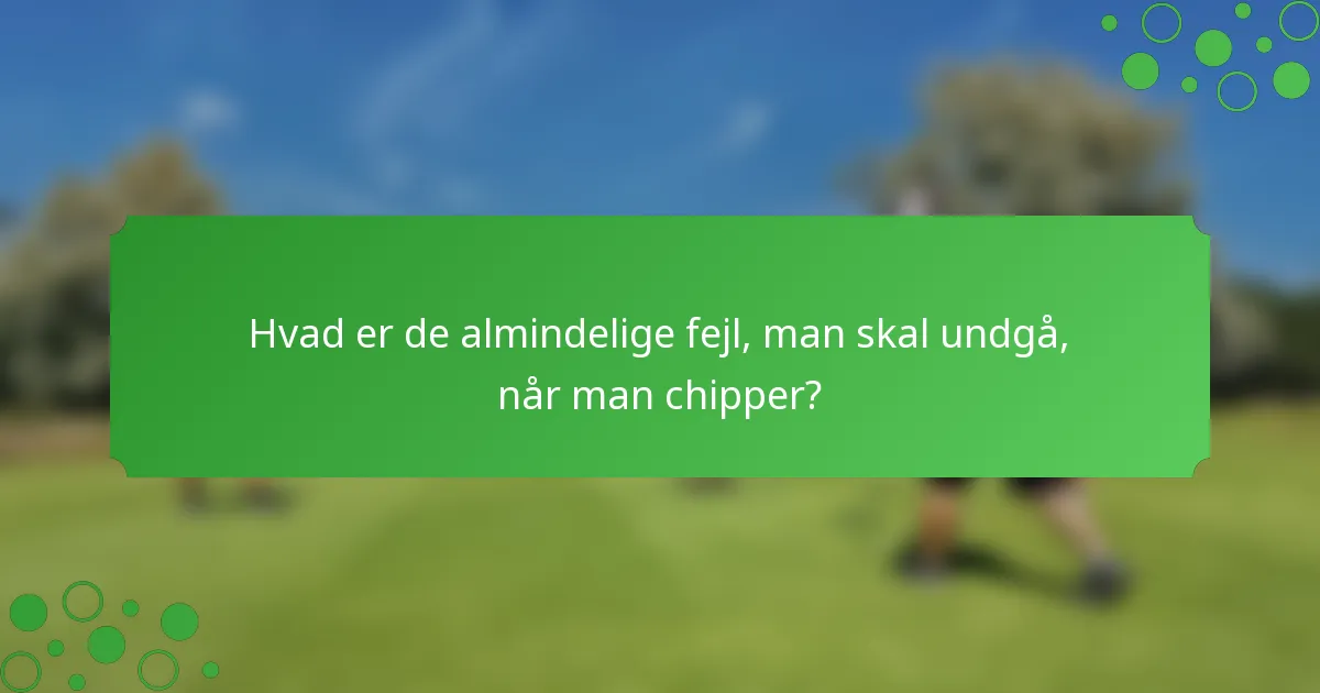 Hvad er de almindelige fejl, man skal undgå, når man chipper?