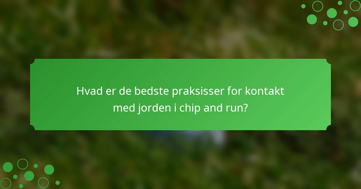 Hvad er de bedste praksisser for kontakt med jorden i chip and run?