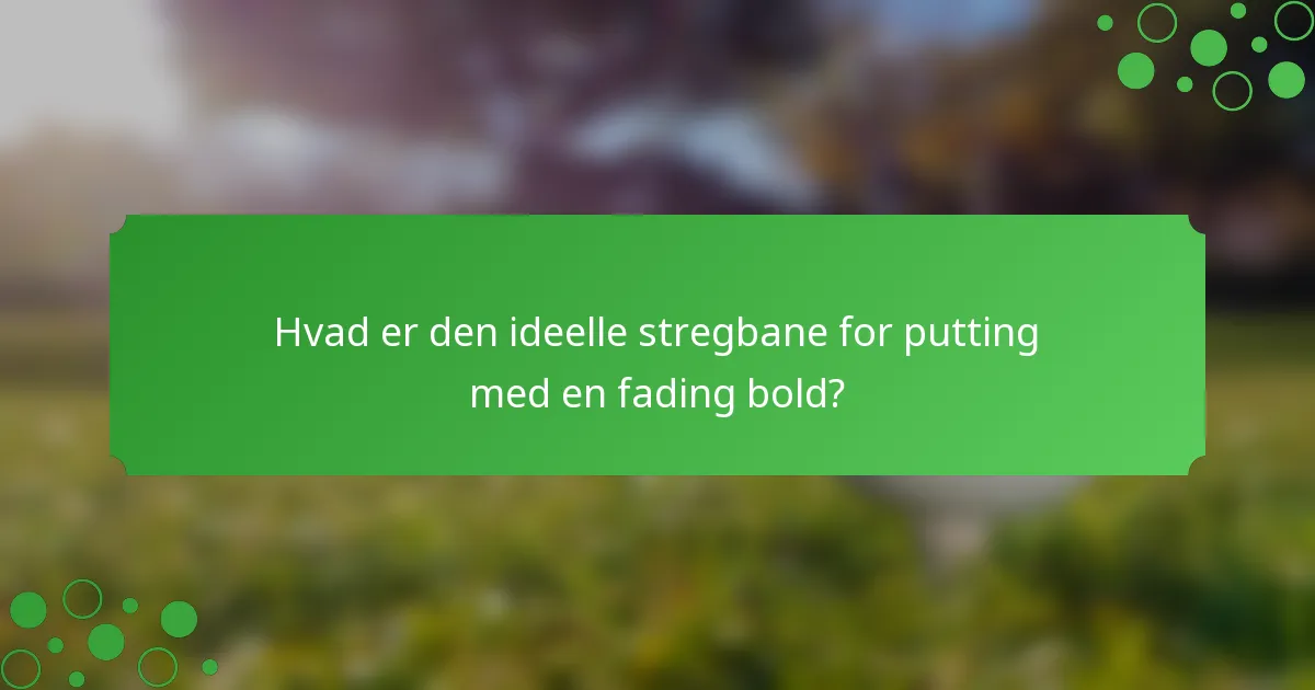 Hvad er den ideelle stregbane for putting med en fading bold?