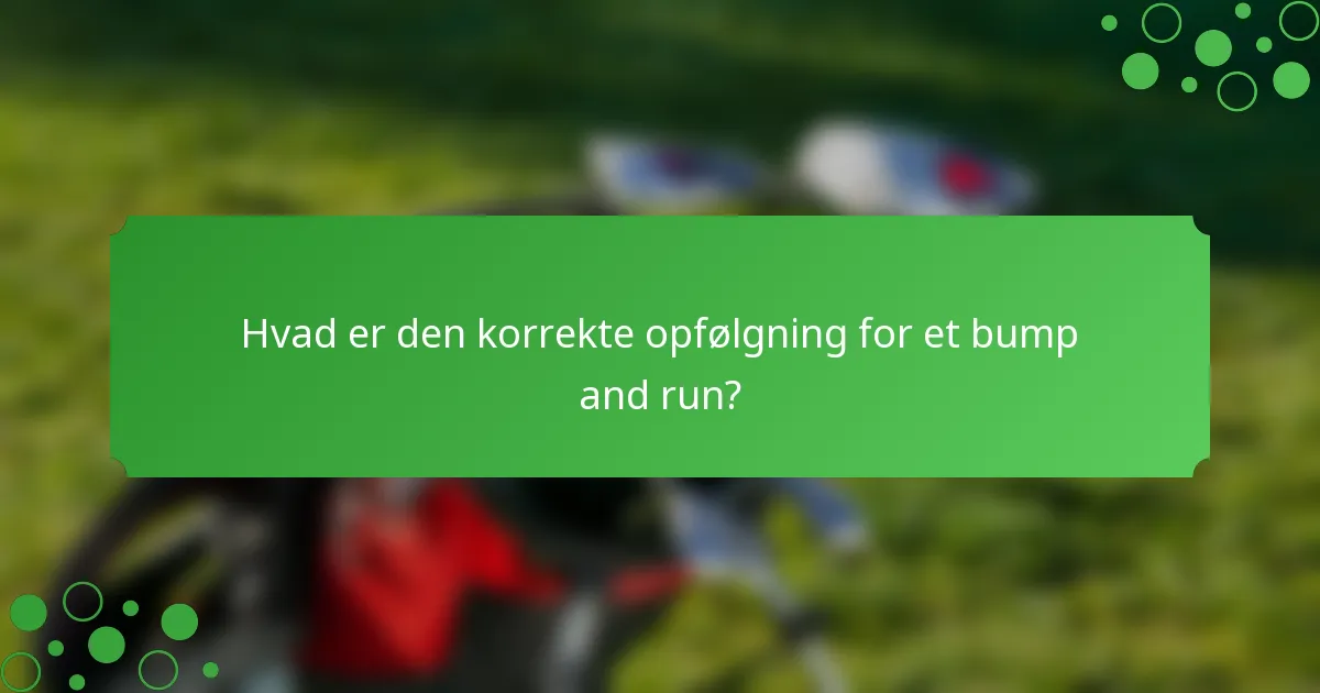 Hvad er den korrekte opfølgning for et bump and run?