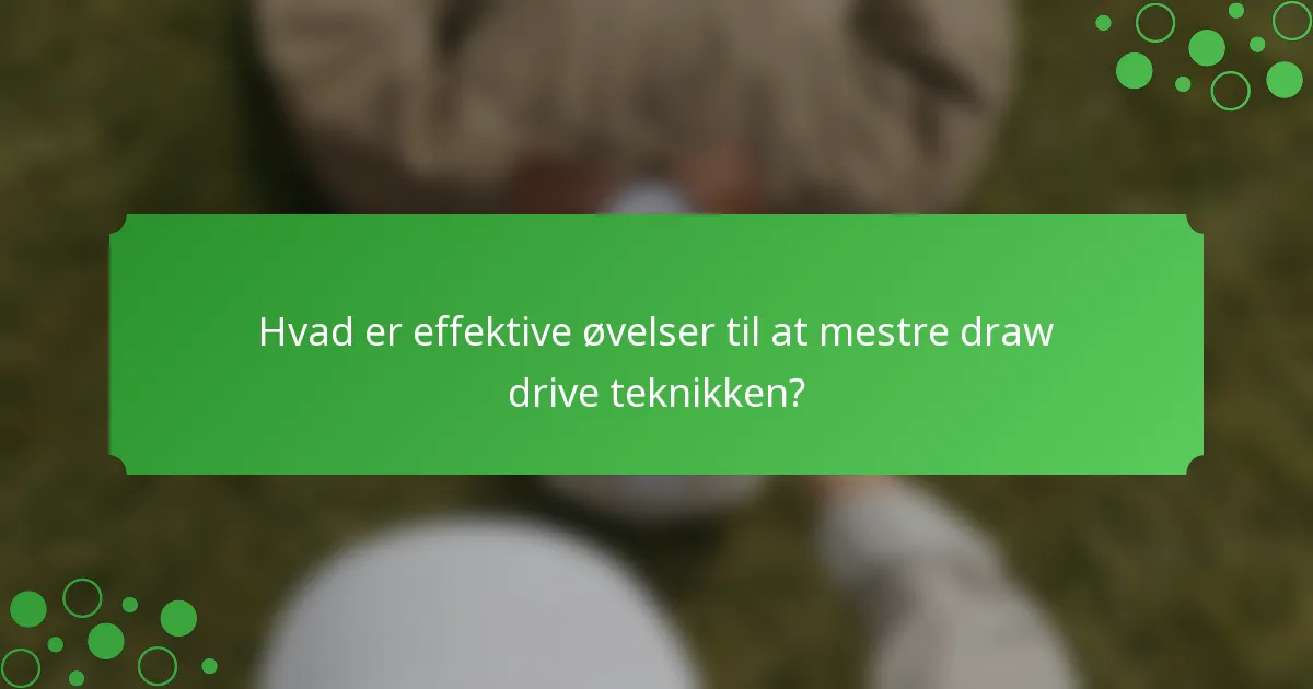 Hvad er effektive øvelser til at mestre draw drive teknikken?
