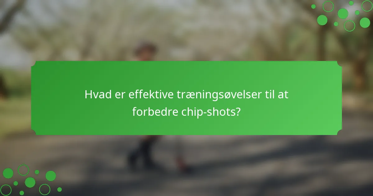 Hvad er effektive træningsøvelser til at forbedre chip-shots?