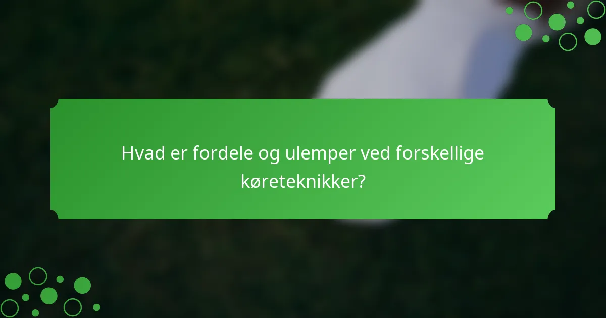 Hvad er fordele og ulemper ved forskellige køreteknikker?