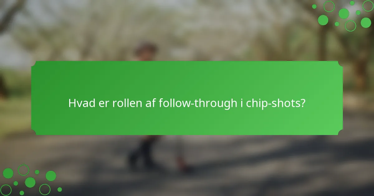 Hvad er rollen af follow-through i chip-shots?