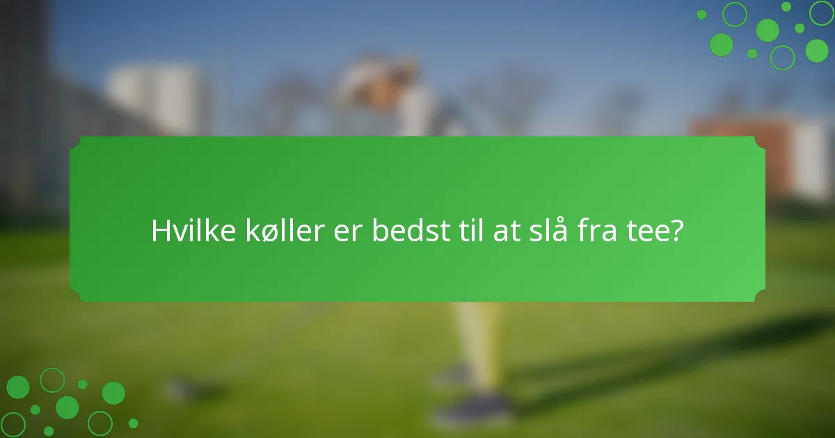 Hvilke køller er bedst til at slå fra tee?