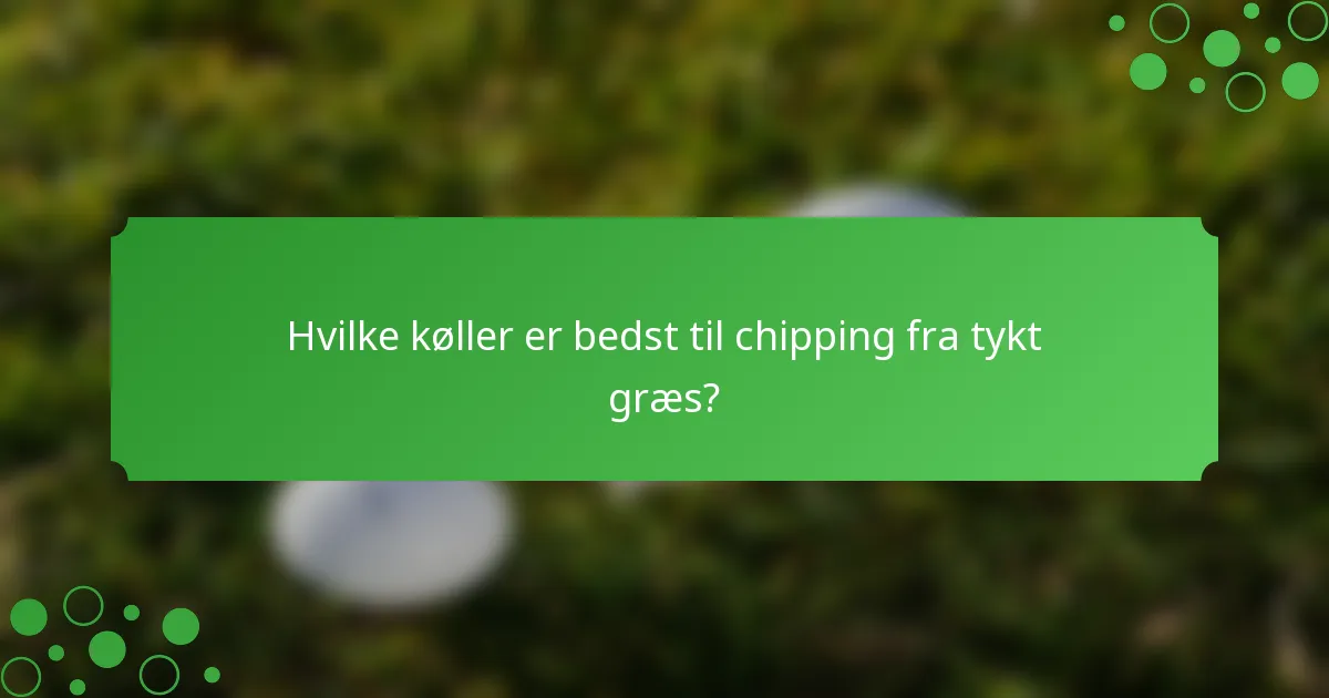 Hvilke køller er bedst til chipping fra tykt græs?