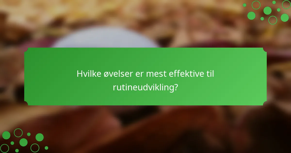 Hvilke øvelser er mest effektive til rutineudvikling?