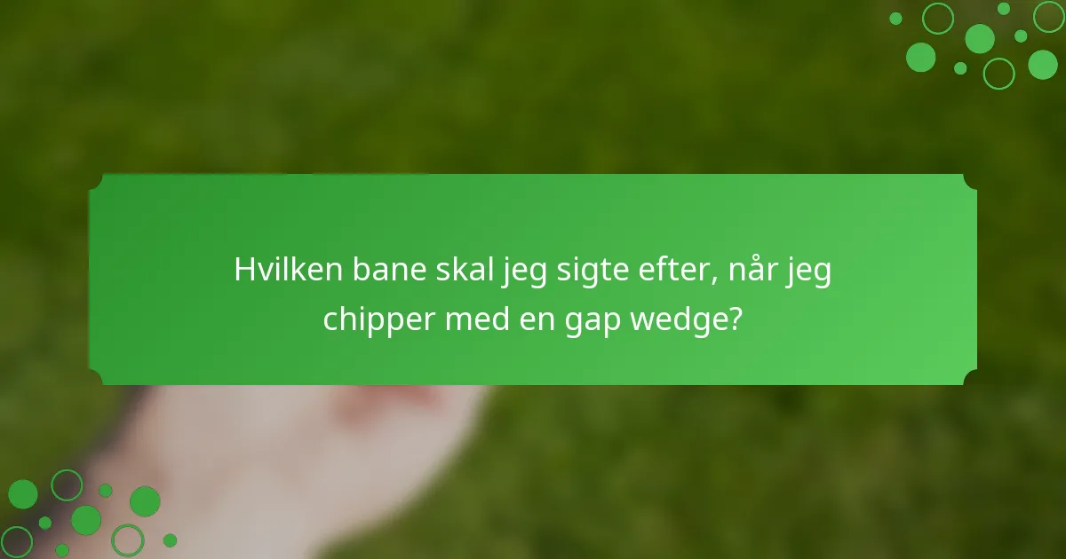 Hvilken bane skal jeg sigte efter, når jeg chipper med en gap wedge?