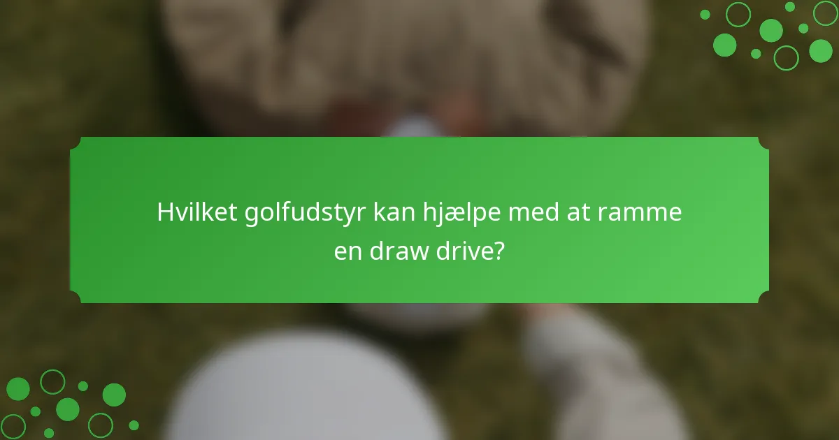 Hvilket golfudstyr kan hjælpe med at ramme en draw drive?