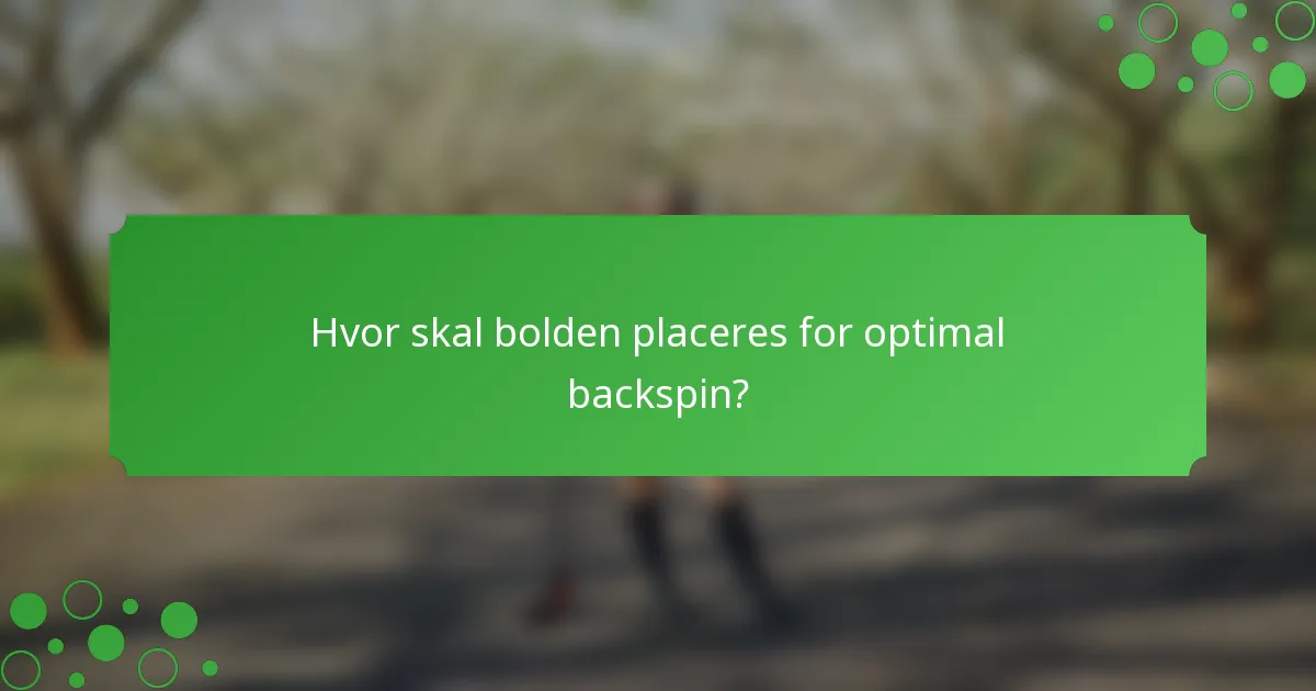 Hvor skal bolden placeres for optimal backspin?