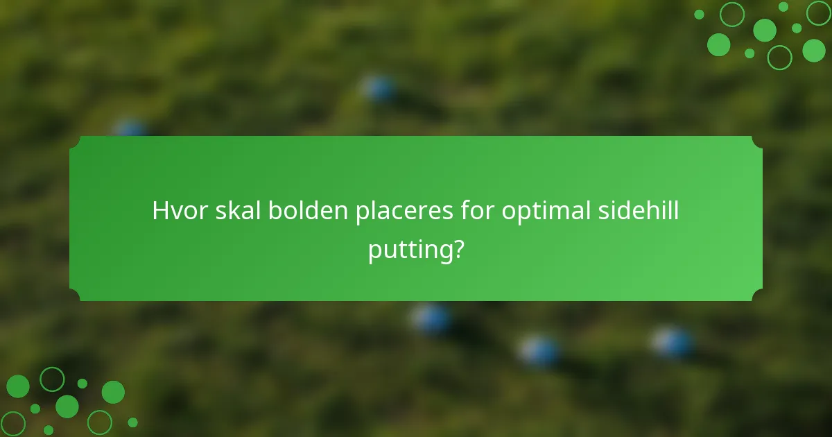 Hvor skal bolden placeres for optimal sidehill putting?