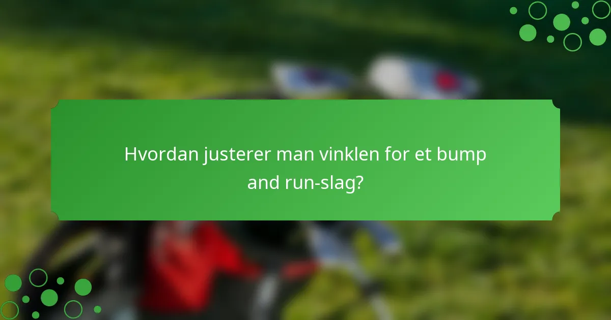 Hvordan justerer man vinklen for et bump and run-slag?