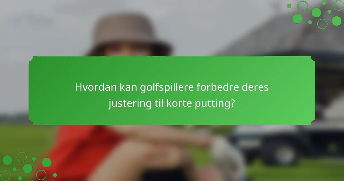 Hvordan kan golfspillere forbedre deres justering til korte putting?