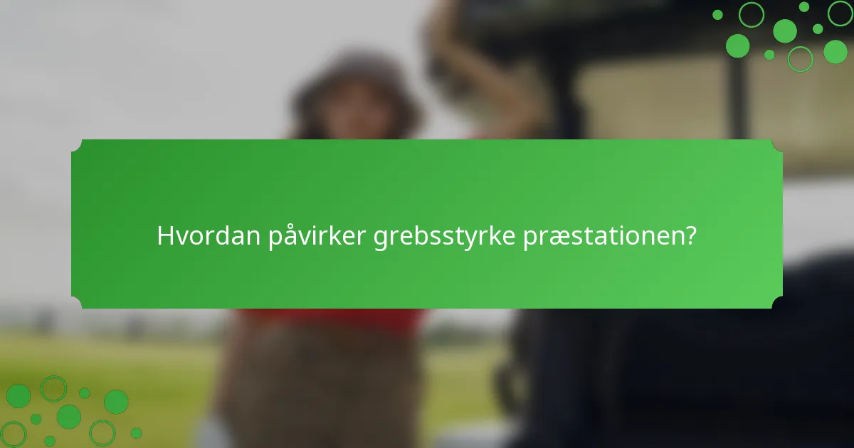 Hvordan påvirker grebsstyrke præstationen?
