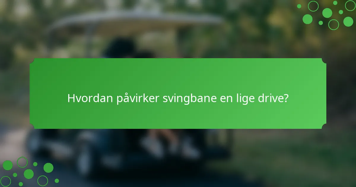 Hvordan påvirker svingbane en lige drive?