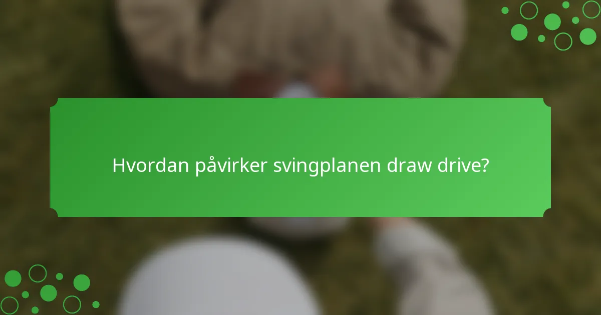 Hvordan påvirker svingplanen draw drive?
