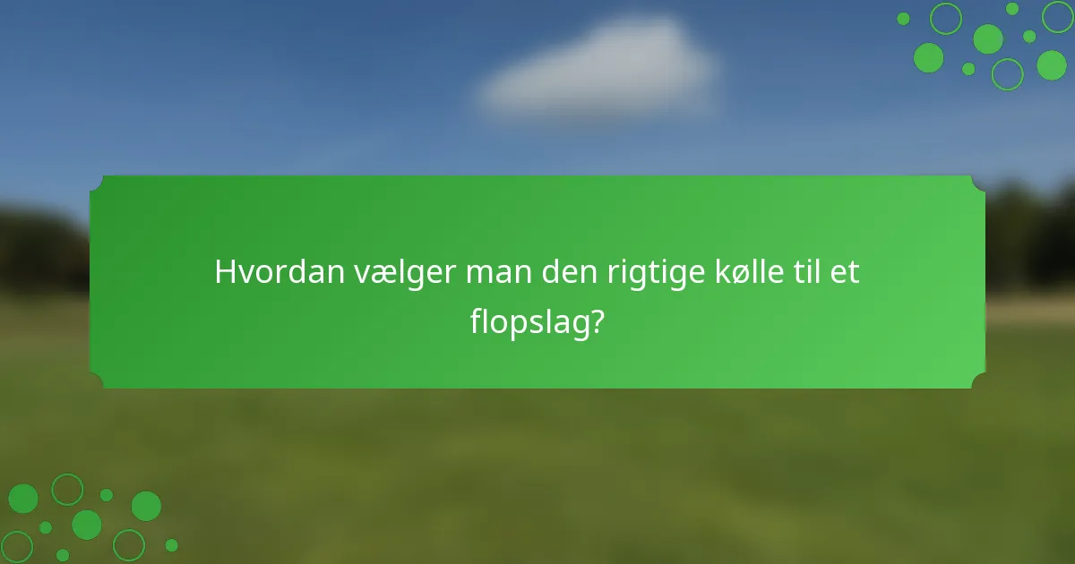 Hvordan vælger man den rigtige kølle til et flopslag?