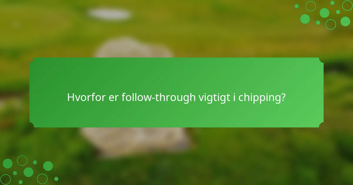 Hvorfor er follow-through vigtigt i chipping?